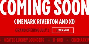 'Coming Soon.  Cinemark Riverton and XD.  Grand Opening July 1.' - , Utah