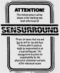 'Attention!  This motion picture will be shown in the startling new multi-dimension of SENSURROUND.  Please be aware that you will feel as well as see and hear realistic effects such as might be experienced in an actual earthquake.  The management assumes no responsibility for the physical or emotional reactions of the individual viewer.' - , Utah