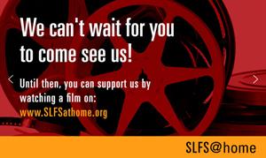 Graphic from saltlakefilmsociety.org during COVID-19 closure.  "We can't wait for you to come see us!  Until then, you can support us by watching a film on www.SLFSathome.org." - , Utah