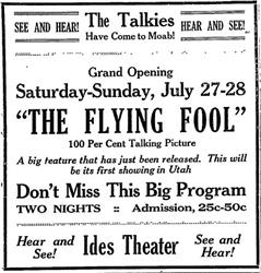 Ad for The Flying Fool at the Ides Theater.  'See and Hear!  The Talkies have come to Moab!  Hear and See!  Grand Opening, Saturday-Sunday, July 27-28.  'The Flying Fool.'  100 Per Cent Talking Picture.' - , Utah
