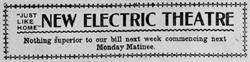 Advertisement for the New Electric Theatre. 'Just like home. Nothing superior to our bill next week, commencing next Monday Matinee.'
